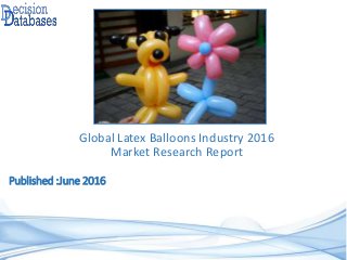 Published :June 2016
Global Latex Balloons Industry 2016
Market Research Report
 