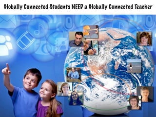 Globally Connected Students NEED a Globally Connected Teacher
 