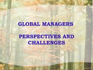 GLOBAL MANAGERS
PERSPECTIVES AND
CHALLENGES
 