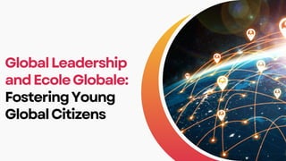 GlobalLeadership
andEcoleGlobale:
FosteringYoung
GlobalCitizens
 