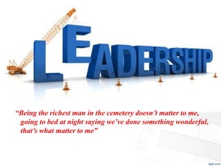 “Being the richest man in the cemetery doesn’t matter to me,
going to bed at night saying we’ve done something wonderful,
that’s what matter to me”
 