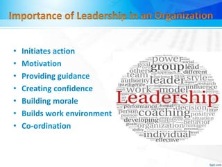 • Initiates action
• Motivation
• Providing guidance
• Creating confidence
• Building morale
• Builds work environment
• Co-ordination
 