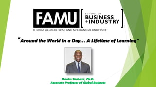 “Around the World in a Day… A Lifetime of Learning”
Daaim Shabazz, Ph.D.
Associate Professor of Global Business
 