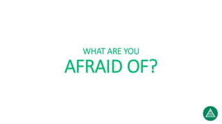 WHAT ARE YOU
AFRAID OF?
 