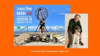 “I'VE NEVER DONE IT BEFORE AND I THINK I CAN”
 