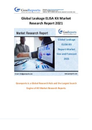 1
Global Leakage ELISA Kit Market
Research Report 2021
Gosreports is a Global Research Hub and the Largest Search
Engine of All Market Research Reports
Global Leakage
ELISA Kit
Report-Market
Size and Forecast
2021
 