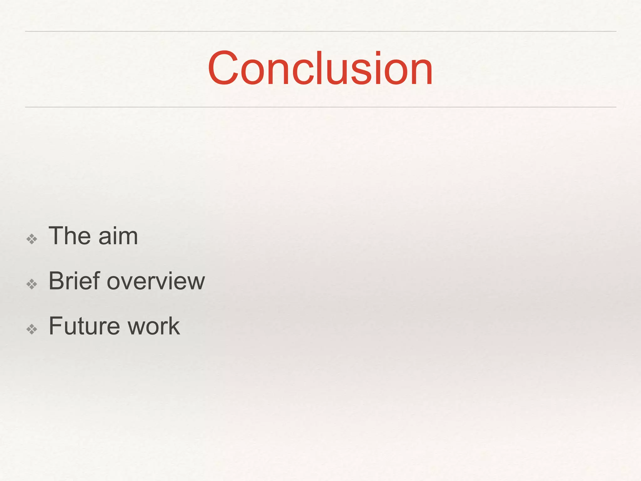 Conclusion
❖ The aim
❖ Brief overview
❖ Future work
 