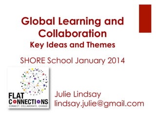 Global Learning and
Collaboration
Key Ideas and Themes
SHORE School January 2014

Julie Lindsay
lindsay.julie@gmail.com

 