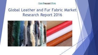 Global Leather and Fur Fabric Market
Research Report 2016
 
