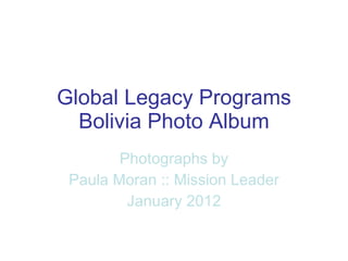 Global Legacy Programs Bolivia Photo Album Photographs by Paula Moran :: Mission Leader January 2012 