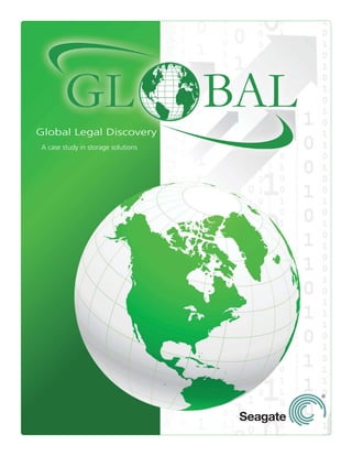 Glo 
Global obal Legal Discovery 
A case study in storage solutions 
 