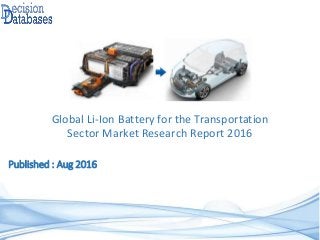Published : Aug 2016
Global Li-Ion Battery for the Transportation
Sector Market Research Report 2016
 