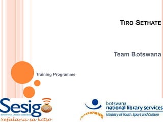 TIRO SETHATE



                     Team Botswana


Training Programme
 