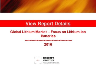 Global Lithium Market – Focus on Lithium-ion
Batteries
-----------------------------------------
2016
View Report Details
 