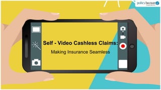 Self - Video Cashless Claims:
Making Insurance Seamless
 