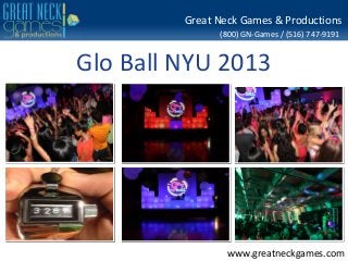 (800) GN-Games / (516) 747-9191
www.greatneckgames.com
Great Neck Games & Productions
Glo Ball NYU 2013
 