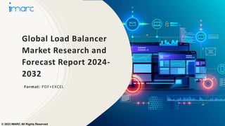 Global Load Balancer
Market Research and
Forecast Report 2024-
2032
Format: PDF+EXCEL
© 2023 IMARC All Rights Reserved
 