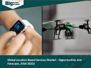 Global Location-Based Services Market - Opportunities and
Forecasts, 2014-2022)
 