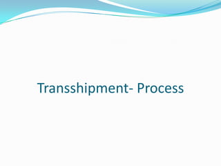 Transshipment- Process

 