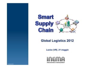 Global Logistics 2012

                  Lazise (VR), 21 maggio




© Inema 2012
 