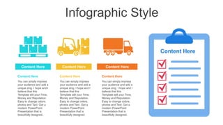 Infographic Style
Content Here Content Here Content Here
Content Here
You can simply impress
your audience and add a
unique zing. I hope and I
believe that this
Template will your Time,
Money and Reputation.
Easy to change colors,
photos and Text. Get a
modern PowerPoint
Presentation that is
beautifully designed.
Content Here
You can simply impress
your audience and add a
unique zing. I hope and I
believe that this
Template will your Time,
Money and Reputation.
Easy to change colors,
photos and Text. Get a
modern PowerPoint
Presentation that is
beautifully designed.
Content Here
You can simply impress
your audience and add a
unique zing. I hope and I
believe that this
Template will your Time,
Money and Reputation.
Easy to change colors,
photos and Text. Get a
modern PowerPoint
Presentation that is
beautifully designed.
Content Here
 