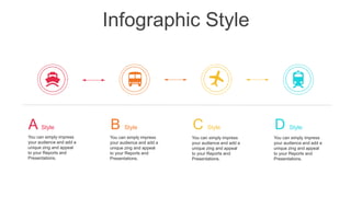 Infographic Style
You can simply impress
your audience and add a
unique zing and appeal
to your Reports and
Presentations.
A Style
You can simply impress
your audience and add a
unique zing and appeal
to your Reports and
Presentations.
B Style
You can simply impress
your audience and add a
unique zing and appeal
to your Reports and
Presentations.
C Style
You can simply impress
your audience and add a
unique zing and appeal
to your Reports and
Presentations.
D Style
 