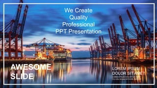 AWESOME
SLIDE LOREM IPSUM DOLOR SIT AMET,
CU USU AGAM INTEGRE IMPEDIT.
LOREM IPSUM
DOLOR SIT AMET,
We Create
Quality
Professional
PPT Presentation
 