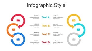 Infographic Style
Text A
Text B
Text C
Text D
Add Text
Simple PowerPoint
Presentation
Add Text
Simple PowerPoint
Presentation
Add Text
Simple PowerPoint
Presentation
Add Text
Simple PowerPoint
Presentation
Add Text
Simple PowerPoint
Presentation
Add Text
Simple PowerPoint
Presentation
Add Text
Simple PowerPoint
Presentation
Add Text
Simple PowerPoint
Presentation
 