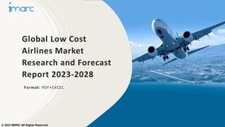 Global Low Cost
Airlines Market
Research and Forecast
Report 2023-2028
Format: PDF+EXCEL
© 2023 IMARC All Rights Reserved
 