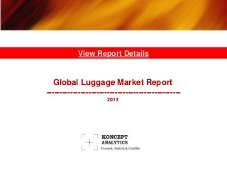 Global Luggage Market Report
---------------------------------------------------
2013
View Report Details
 