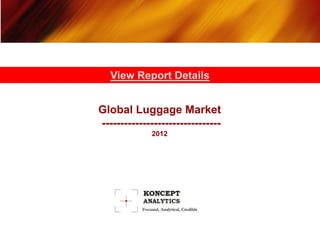 View Report Details


Global Luggage Market
--------------------------------
             2012
 