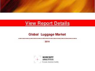 View Report Details 
Global Luggage Market 
----------------------------------------------------- 
2014 
 