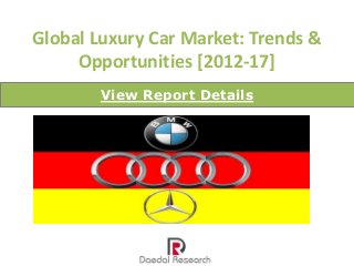 Global Luxury Car Market: Trends &
     Opportunities [2012-17]
        View Report Details
 