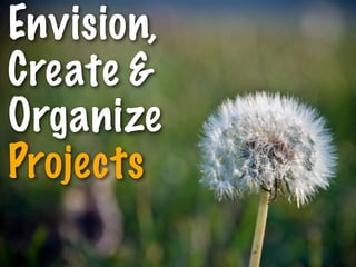 Envision,
Create &
Organize
Projects
 