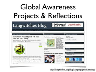 Global Awareness
Projects & Reﬂections




           http://langwitches.org/blog/category/global-learning/
 