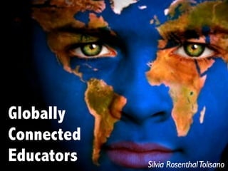 Globally
Connected
Educators   Silvia Rosenthal Tolisano
 