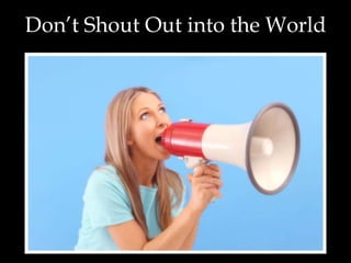 Don’t Shout Out into the World
 