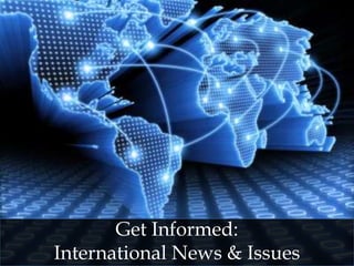 Get Informed:
International News & Issues
 
