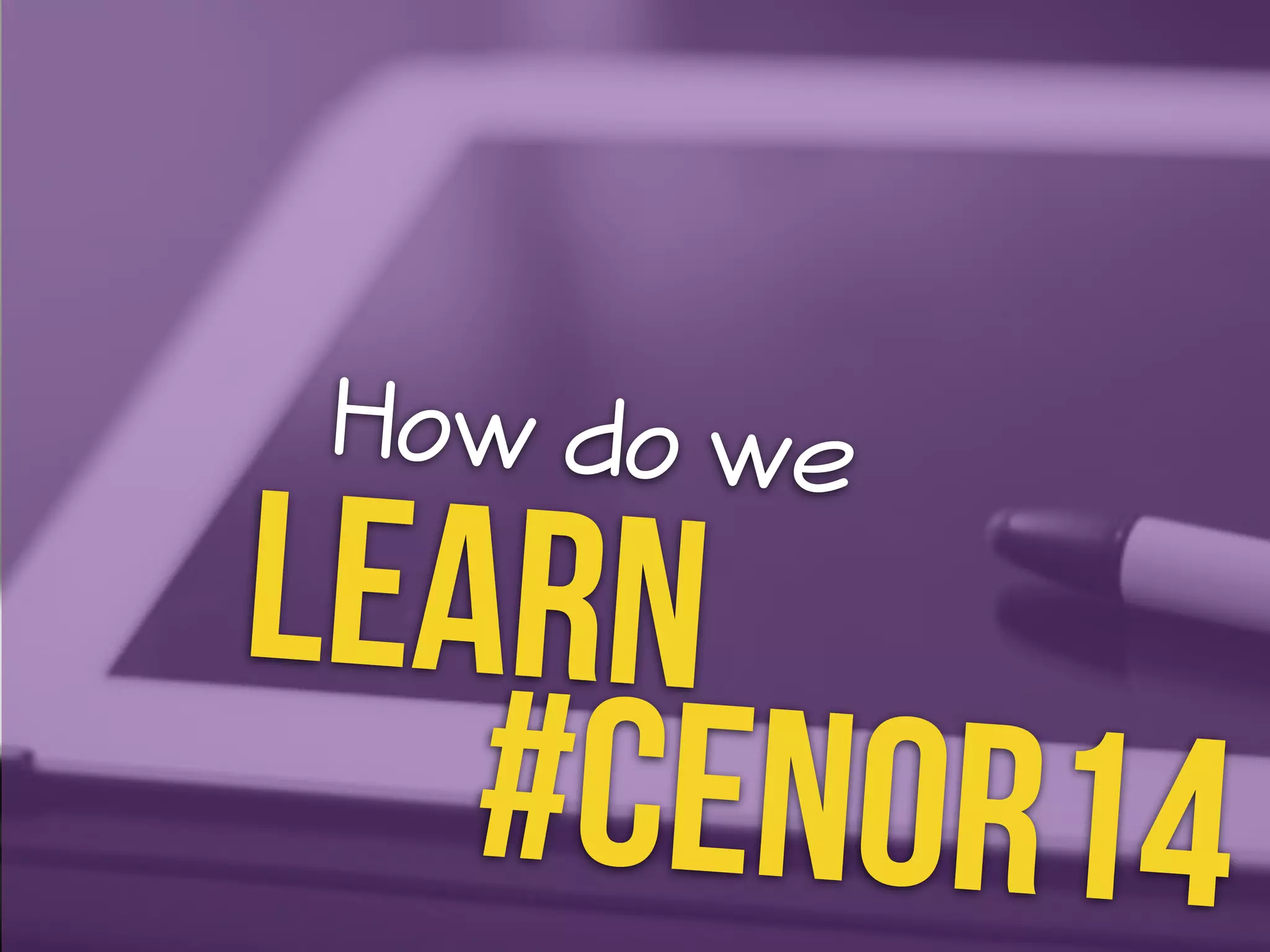 & Social 
#CENOR14 
How do we 
learn 
Collaborative 
 