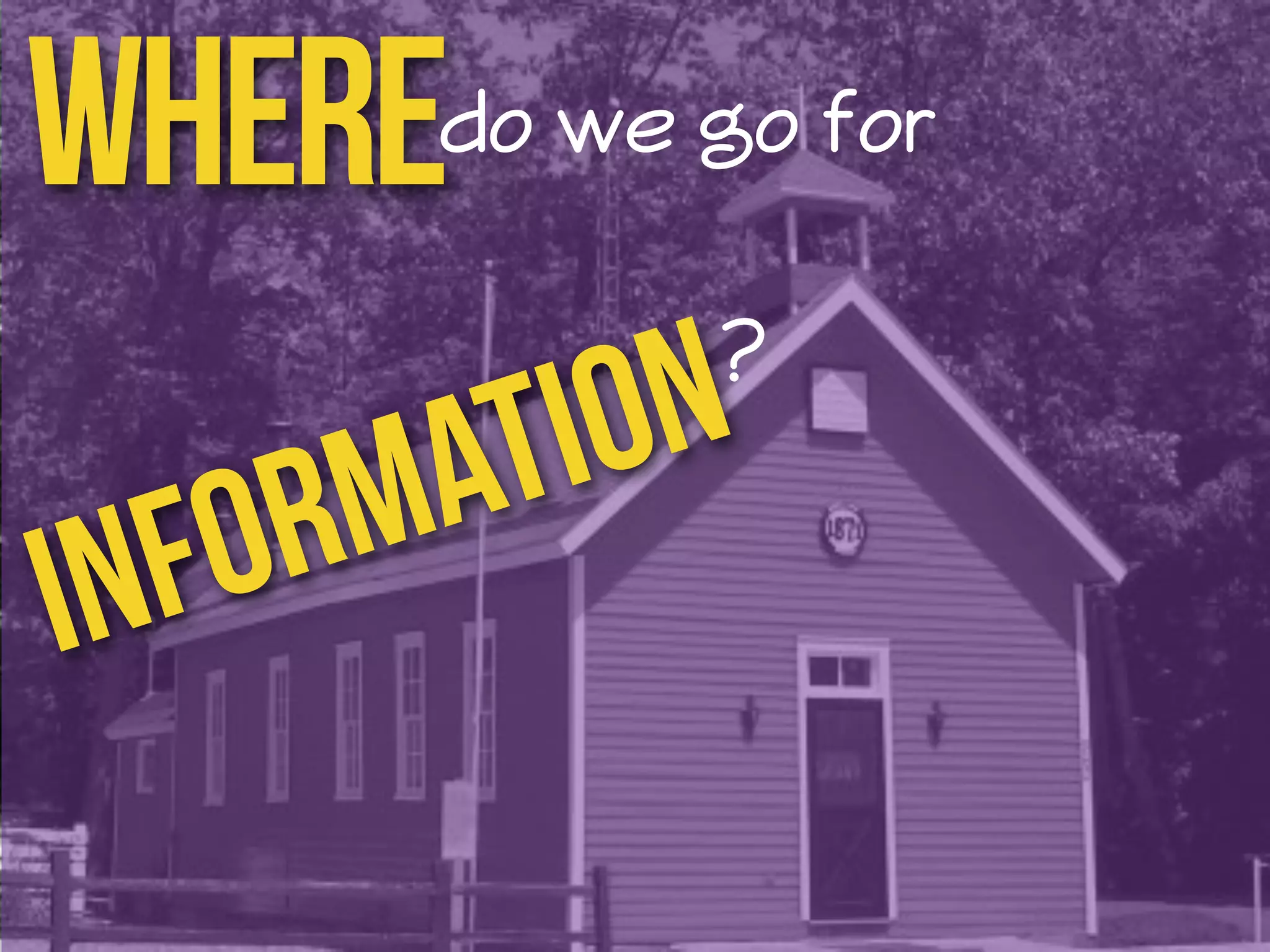 Wheredo we go for 
information 
? 
 