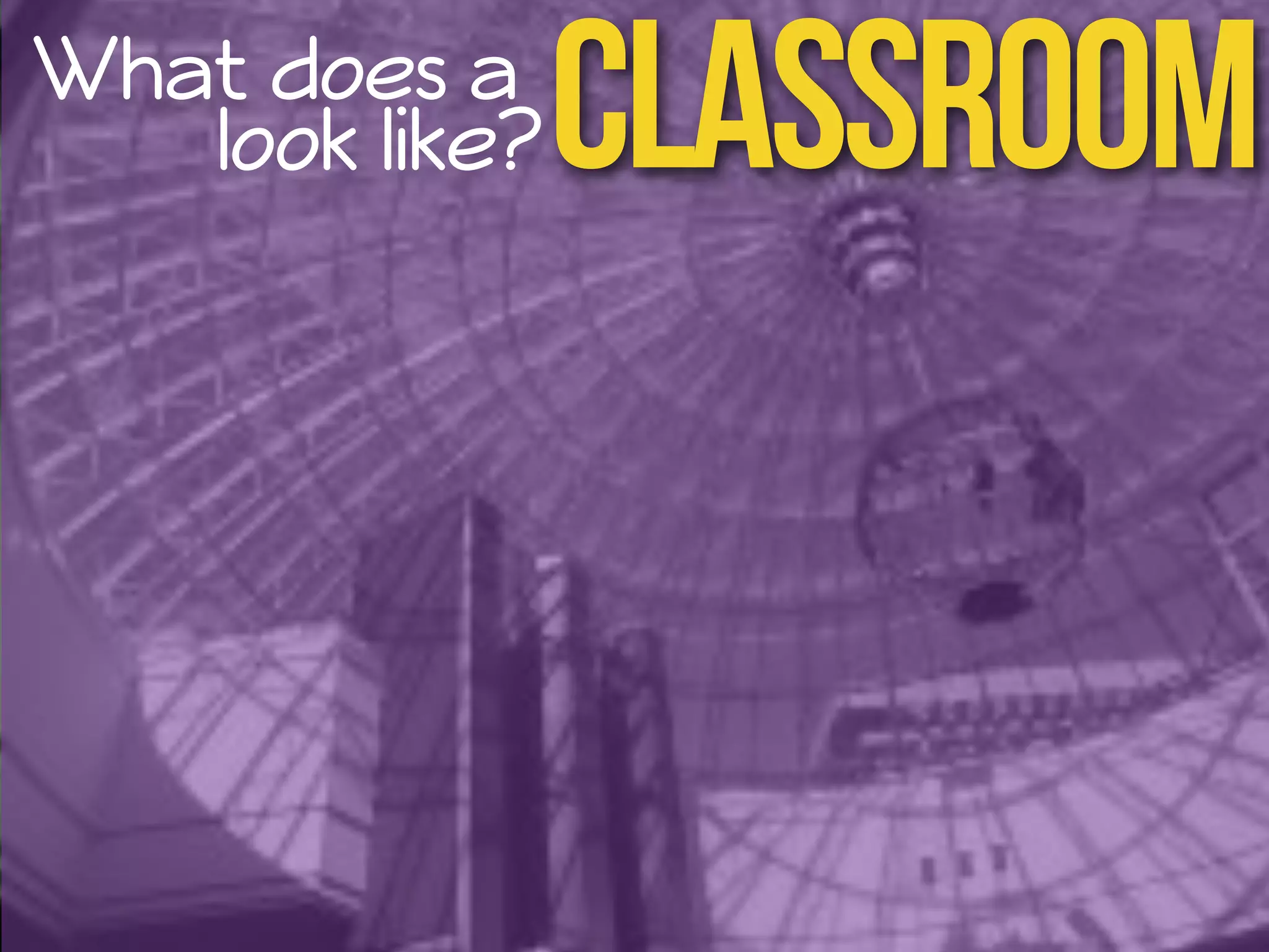 What does a look like?Classroom 
 