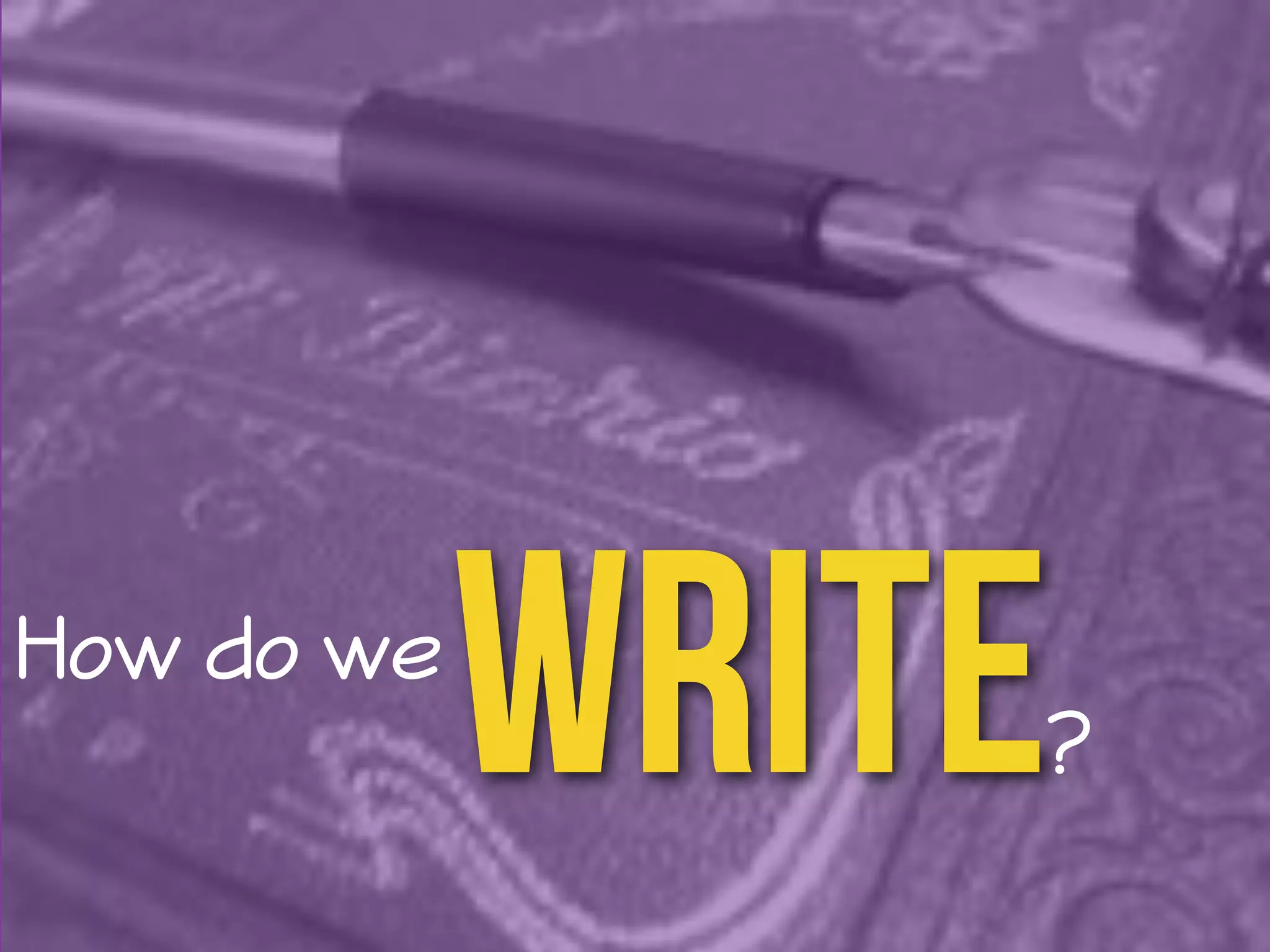 How do we Write 
? 
 