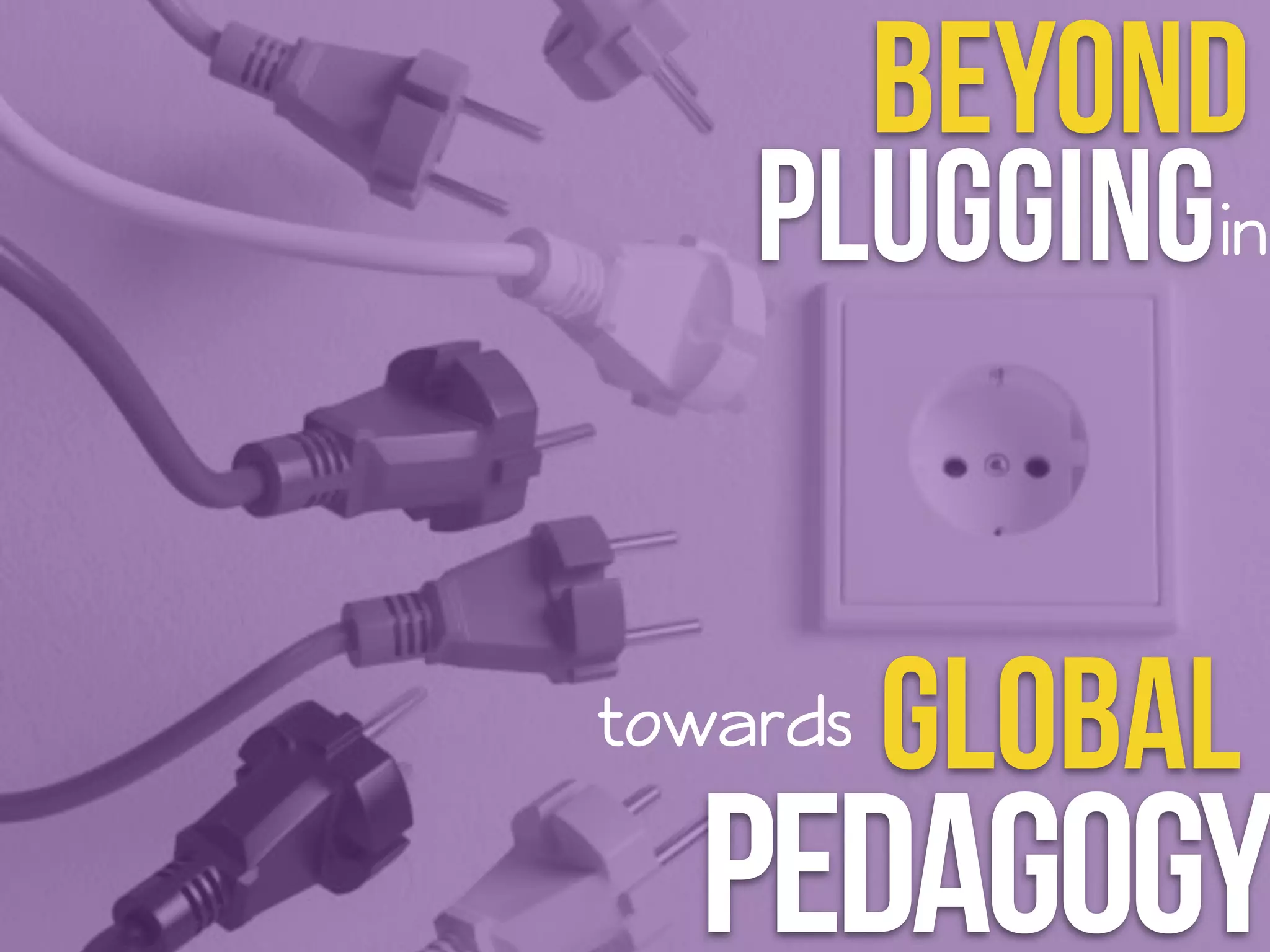 Beyond 
Plugging 
in 
towards global 
Pedagogy 
 