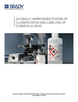 By Tom Campbell, Global Portfolio Manager – Safety & Compliance, Brady Corporation
Last updated: July 2011
GLOBALLY HARMONIZED SYSTEM OF
CLASSIFICATION AND LABELING OF
CHEMICALS (GHS)
 