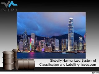 Globally Harmonized System of
Classification and Labelling- icsds.com
 