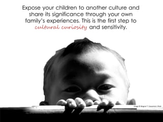 Expose your children to another culture and
share its significance through your own
family’s experiences. This is the firs...