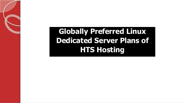 Globally Preferred Linux
Dedicated Server Plans of
HTS Hosting
 