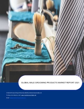 A Market Research Report Recently Added by Marketresearchdata.net.
To Know more about us visit www.marketresearchdata.net
Email– sales@marketresearchdata.net
GLOBAL MALE GROOMING PRODUCTS MARKET REPORT 2021
 