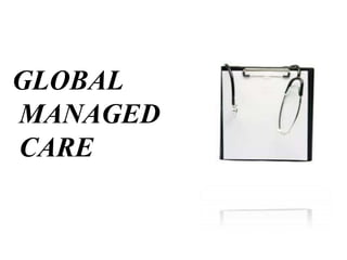 GLOBAL
MANAGED
CARE
 