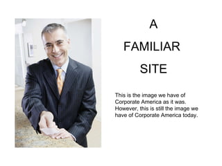 A FAMILIAR  SITE This is the image we have of Corporate America as it was.  However, this is still the image we have of Corporate America today. 